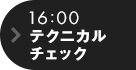 16:00 テクニカルチェック