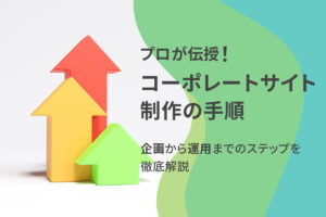 プロが伝授！コーポレートサイト制作の手順 〜企画から運用までのステップを徹底解説〜