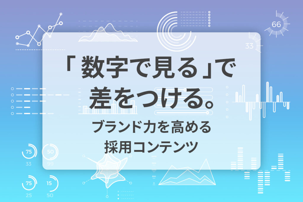 「数字で見る」で差をつける。ブランド力を高める採用コンテンツ
