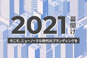 2021年の幕開け。今こそ、ニューノーマル時代のブランディングを