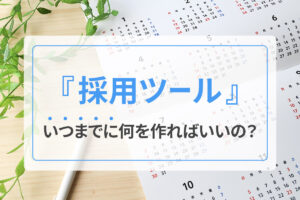 採用ツール、いつまでに何を作ればいいの？