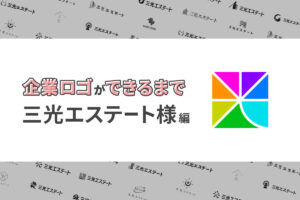 「企業ロゴができるまで」 三光エステート様編