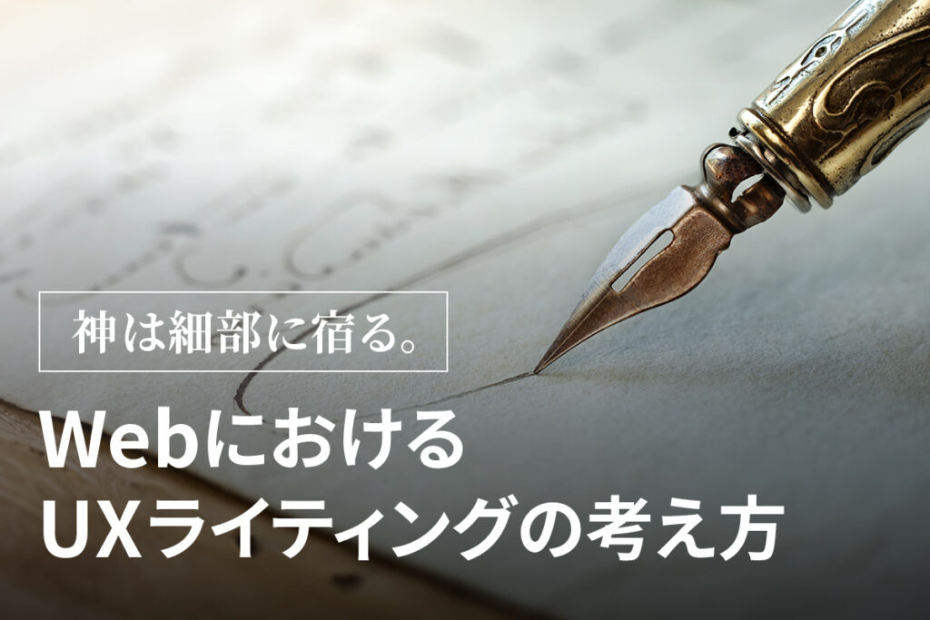 神は細部に宿る。WebにおけるUXライティングの考え方